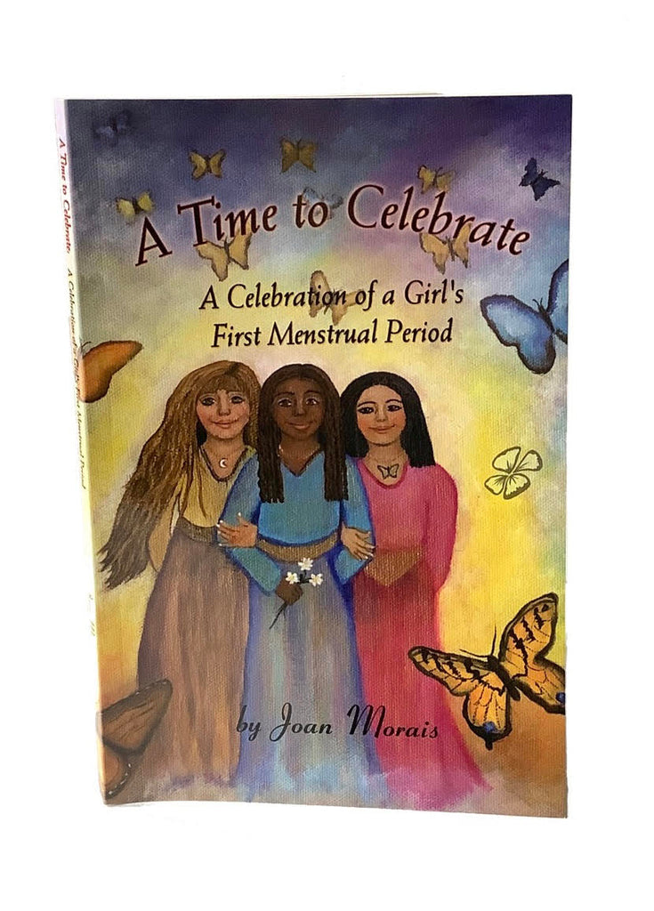 A TIME TO CELEBRATE: A CELEBRATION OF A GIRL'S FIRST MENSTRUAL PERIOD BY JOAN MORAIS